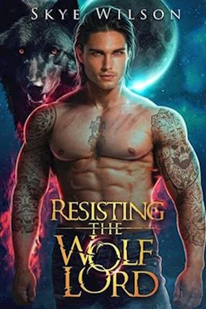 Resisting The Wolf Lord: An Enemies to Lovers Paranormal Romance