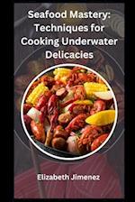 Seafood Mastery: Techniques for Cooking Underwater Delicacies 