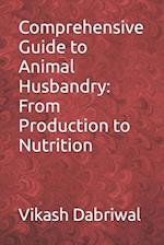 Comprehensive Guide to Animal Husbandry: From Production to Nutrition 