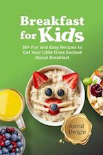 BREAKFAST FOR KIDS: 38+ Fun and Easy Recipes to Get Your Little Ones Excited About Breakfast 