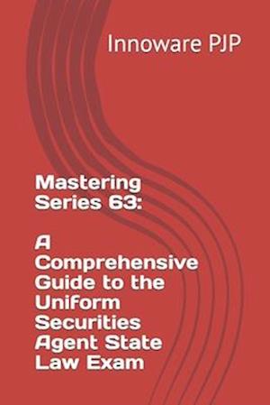 Mastering Series 63: A Comprehensive Guide to the Uniform Securities Agent State Law Exam