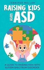 Raising Kids with ASD: A Guide to Raising Kids with Autism Spectrum Disorder 