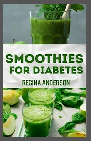 Smoothies for Diabetes: Nutritious Recipes to Lower Blood Sugar Levels and Reverse Type 2 Diabetes