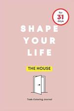 SHAPE YOUR LIFE FOR 31 DAYS: THE HOUSE 