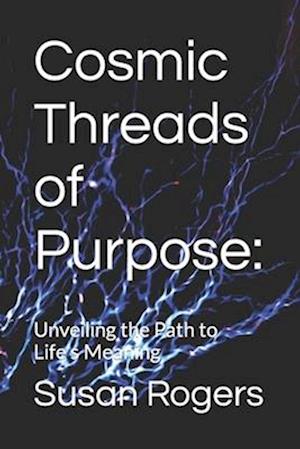Cosmic Threads of Purpose: : Unveiling the Path to Life's Meaning