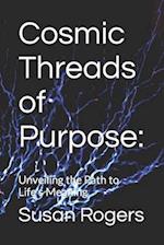 Cosmic Threads of Purpose: : Unveiling the Path to Life's Meaning 