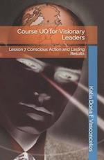 Course UQ for Visionary Leaders: Lesson 7 Conscious Action and Lasting Results 