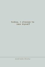 Today, I choose to see myself 