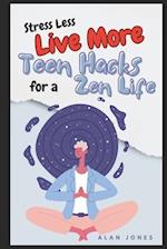 Stress Less, Live More: Teen Hacks for a Zen Life 