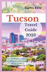 Tucson Travel Guide 2023: The Definitive Guide on Where to Go and What to Do 