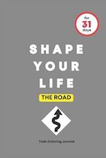 SHAPE YOUR LIFE FOR 31 DAYS: THE ROAD 