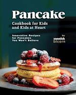 Pancake Cookbook for Kids and Kids at Heart: Innovative Recipes for Pancakes You Won't Believe 