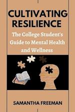 CULTIVATING RESILIENCE: The College Student's Guide to Mental Health and Wellness 