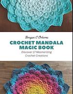 Crochet Mandala Magic Book: Discover 17 Mesmerizing Crochet Creations 