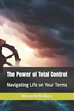 The Power of Total Control: Navigating Life on Your Terms 