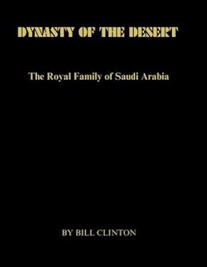 DYNASTY OF THE DESERT : The Royal Family of Saudi Arabia