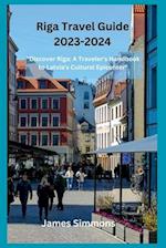 Riga Travel Guide 2023-2024: "Discover Riga: A Traveler's Handbook to Latvia's Cultural Epicenter" 