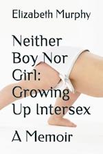 Neither Boy Nor Girl: Growing Up Intersex: A Memoir 