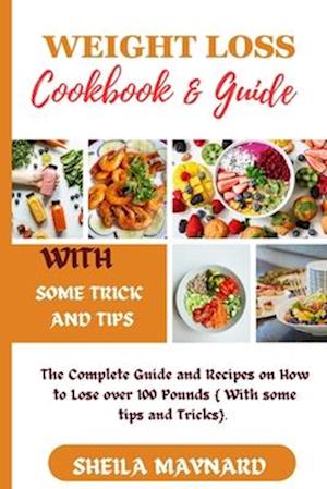 WEIGHT LOSS COOKBOOK AND GUIDE: The Complete Guide and Recipes on How to Lose over 100 Pounds .