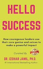 Hello SUCCESS : How Courageous Leaders Use Their Core Genius and Voices to Make a Powerful Impact 