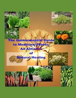 The Quintessential Guide to Medicinal Plants: An Almanac of Natural Healing: Botanical Remedies