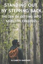 Standing Out By Stepping Back The Zen of Getting Into Selective Colleges 