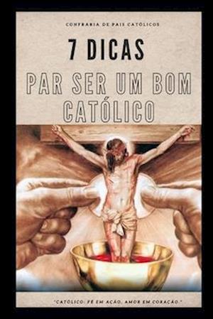 7 Dicas Para Ser Um Bom Católico