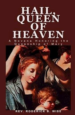 HAIL, QUEEN OF HEAVEN: A Novena Honoring the Queenship of Mary