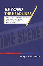 Beyond The Headlines: Media Relations ABC's for 21st Century Public Agencies 