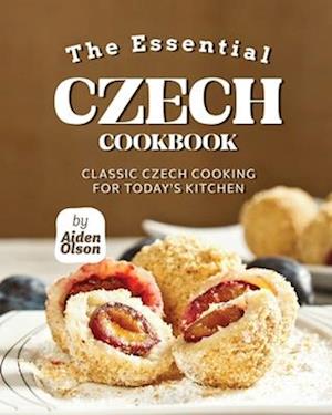 The Essential Czech Cookbook: Classic Czech Cooking for Today's Kitchen