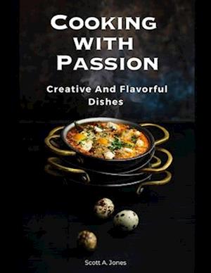 Cooking With Passion : creative and flavorful dishes