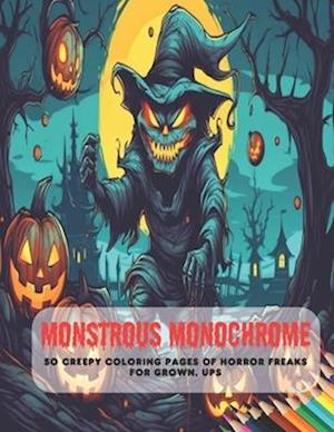 Monstrous Monochrome: 50 Creepy Coloring Pages of Horror Freaks for Grown, Ups