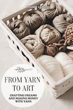 From Yarn To Art: Crafting Dreams and Making Money with Yarn 