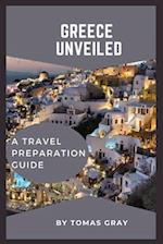 GREECE UNVEILED : A TRAVEL PREPARATION GUIDE 