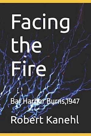 Facing the Fire: Bar Harbor Burns,1947