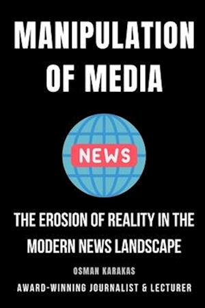 Manipulation of Media: The Erosion of Reality in the Modern News Landscape