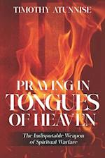 Praying in Tongues of Heaven: The Indisputable Weapon of Spiritual Warfare 