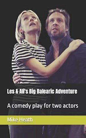 Les & Ali's Big Balearic Adventure: A comedy play for two actors