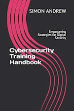 Cybersecurity Training Handbook: Empowering Strategies for Digital Security 