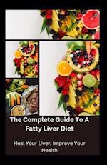 The Complete Guide to a Fatty Liver Diet : Heal Your Liver, Improve Your Health 