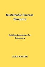 Sustainable Success Blueprint: Building Businesses for Tomorrow 