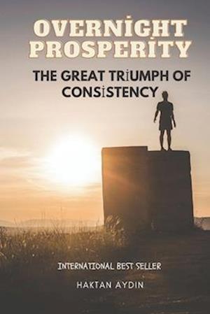 Overnight Prosperity: The Great Triumph of Consistency