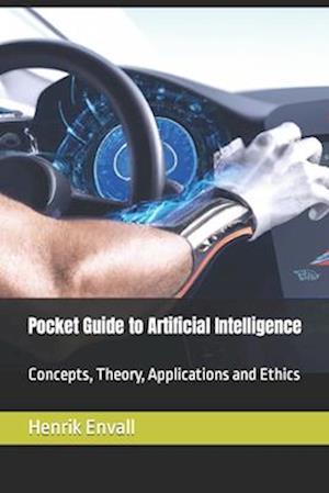 Pocket Guide to Artificial Intelligence: Concepts, Theory, Applications and Ethics