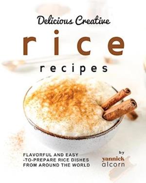 Delicious Creative Rice Recipes: Flavorful and Easy-to-Prepare Rice Dishes from Around the World