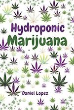 Hydroponic Marijuana: A step by step guide to growing cannabis indoor 