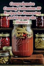 Comprehensive Canning Collection: 99 Recipes for Preserving and Enjoying the Harvest 