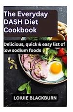 The Everyday DASH Diet Cookbook: Delicious, quick & easy list of low sodium foods 