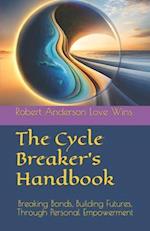 The Cycle Breaker's Handbook: Breaking Bonds, Building Futures, Through Personal Empowerment 