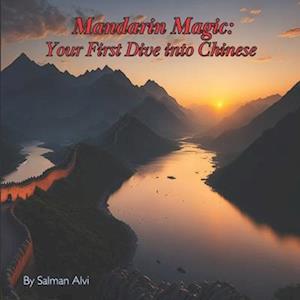 Mandarin Magic: Your First Dive into Chinese: For the English Speaker