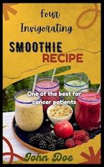 Four Invigorating Smoothie Recipe: One of the best for cancer patients 